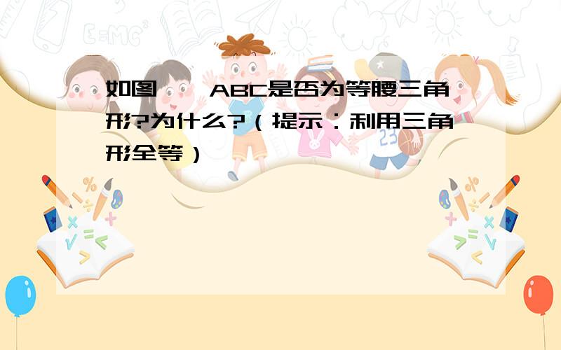 如图,△ABC是否为等腰三角形?为什么?（提示：利用三角形全等）