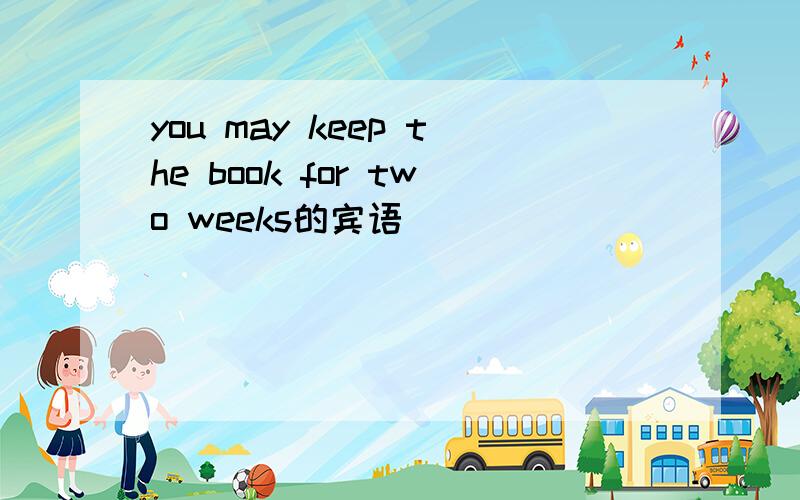 you may keep the book for two weeks的宾语
