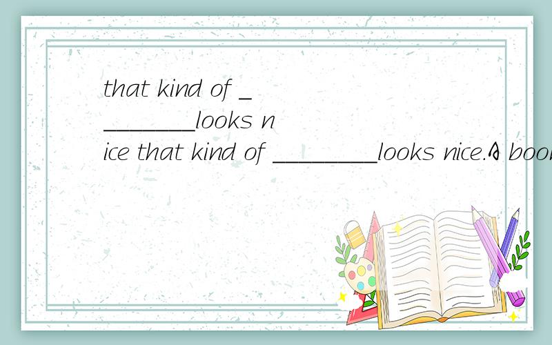 that kind of ________looks nice that kind of ________looks nice.A book B a book C the book D books