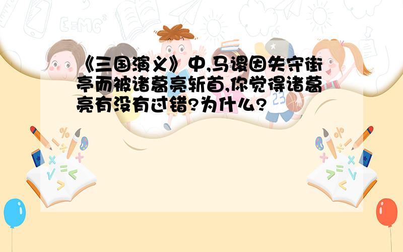 《三国演义》中,马谡因失守街亭而被诸葛亮斩首,你觉得诸葛亮有没有过错?为什么?