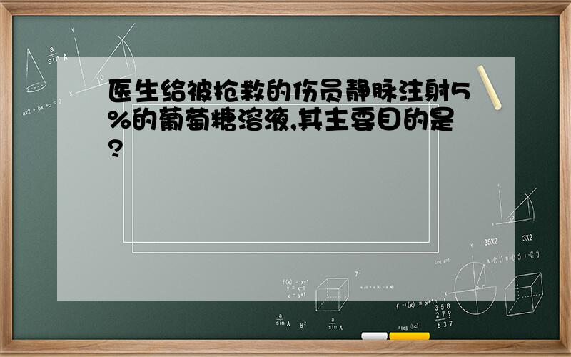 医生给被抢救的伤员静脉注射5%的葡萄糖溶液,其主要目的是?