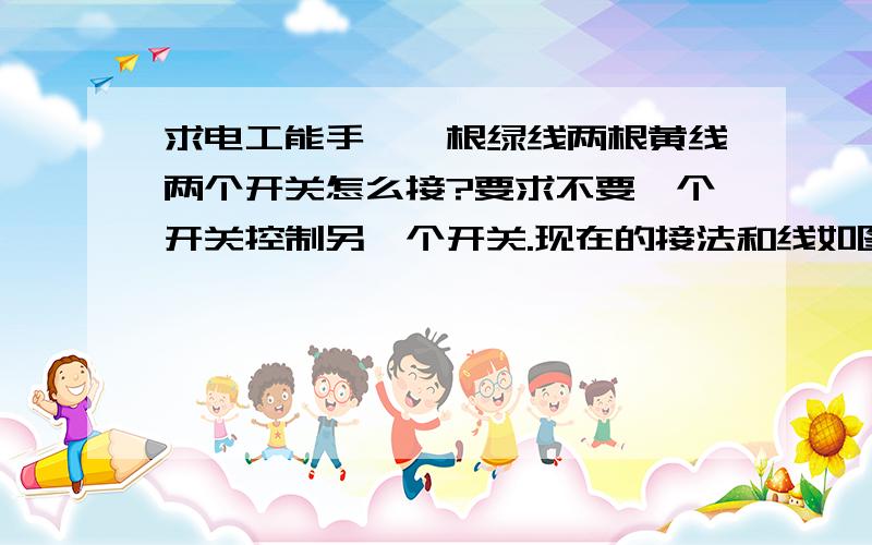 求电工能手,一根绿线两根黄线两个开关怎么接?要求不要一个开关控制另一个开关.现在的接法和线如图