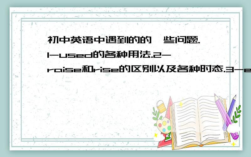 初中英语中遇到的的一些问题.1-used的各种用法.2-raise和rise的区别以及各种时态.3-experience作为经历和经验的区别.4-need作为不同词性的各种用法.5-expect和except的区别.6-close和open作为不同词性的