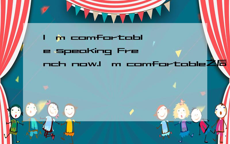 I'm comfortable speaking French now.I'm comfortable之后一定跟doing吗?还是to do也可以?还是二者意思不同?常见的I'm sorry to hear that,能否说成hearing that?