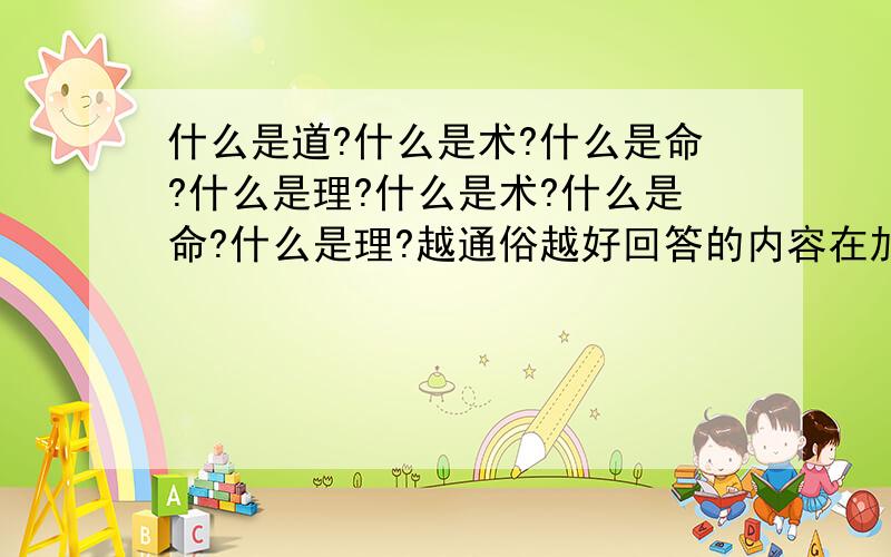 什么是道?什么是术?什么是命?什么是理?什么是术?什么是命?什么是理?越通俗越好回答的内容在加点风水易学