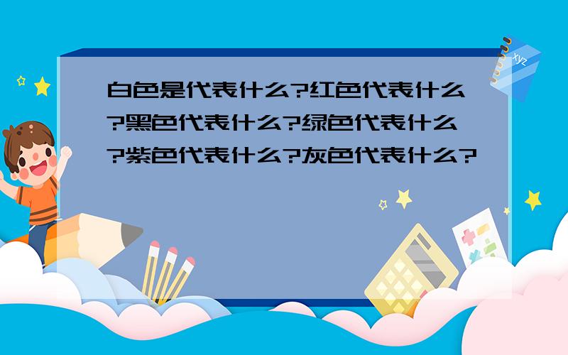 白色是代表什么?红色代表什么?黑色代表什么?绿色代表什么?紫色代表什么?灰色代表什么?