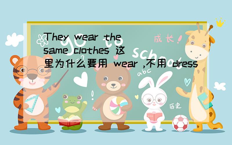 They wear the same clothes 这里为什么要用 wear ,不用 dress