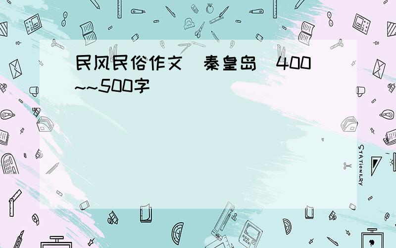 民风民俗作文（秦皇岛）400~~500字