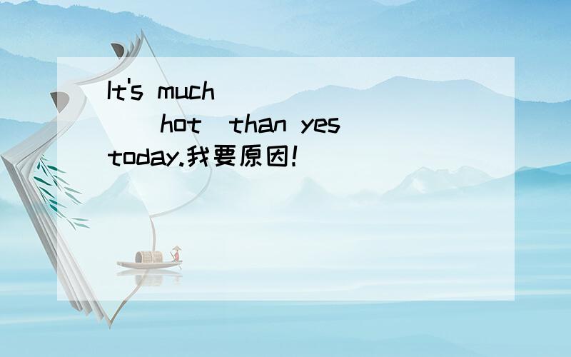 It's much______(hot)than yestoday.我要原因！