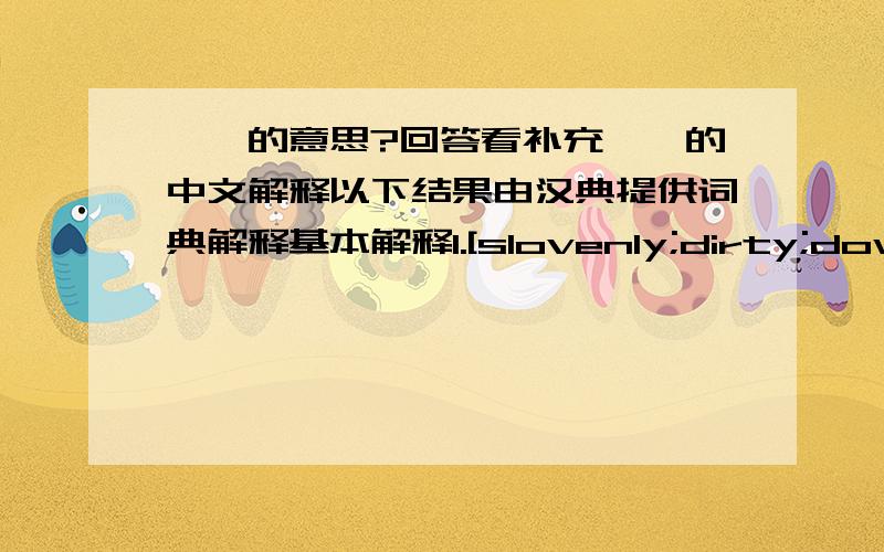 邋遢的意思?回答看补充邋遢的中文解释以下结果由汉典提供词典解释基本解释1.[slovenly;dirty;dowdy;sloppy]眼见得路迢遥,芒鞋邋遢,抵多少古道西风鞭瘦马.——王子一《误入桃源》2.如:邋遢(肮脏;