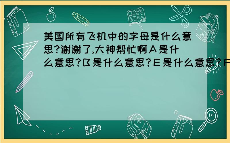 美国所有飞机中的字母是什么意思?谢谢了,大神帮忙啊Ａ是什么意思?Ｂ是什么意思?Ｅ是什么意思?Ｆ是什么意思?