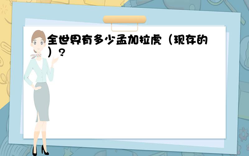 全世界有多少孟加拉虎（现存的）?