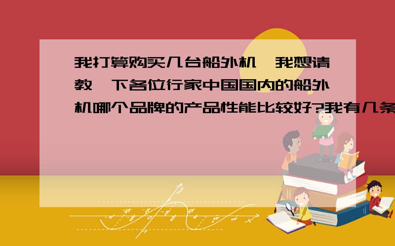 我打算购买几台船外机,我想请教一下各位行家中国国内的船外机哪个品牌的产品性能比较好?我有几条3.2米到4.2米的船,请问该配多大马力的船外机?