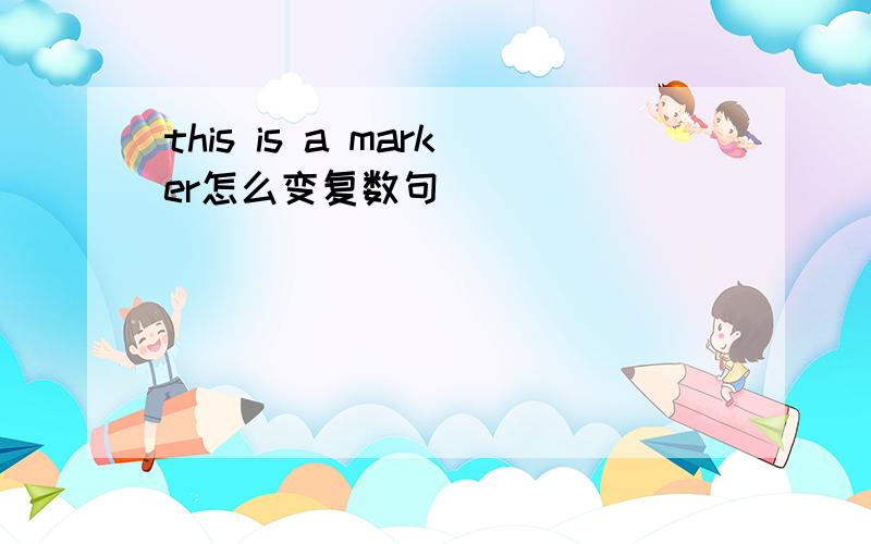 this is a marker怎么变复数句