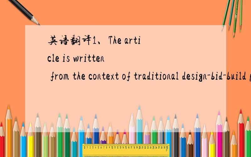 英语翻译1、The article is written from the context of traditional design-bid-build projects.2、This is possible if variances are identified and informed actions are taken at major design milestones.3、Check budget/scope alignment to get the pr