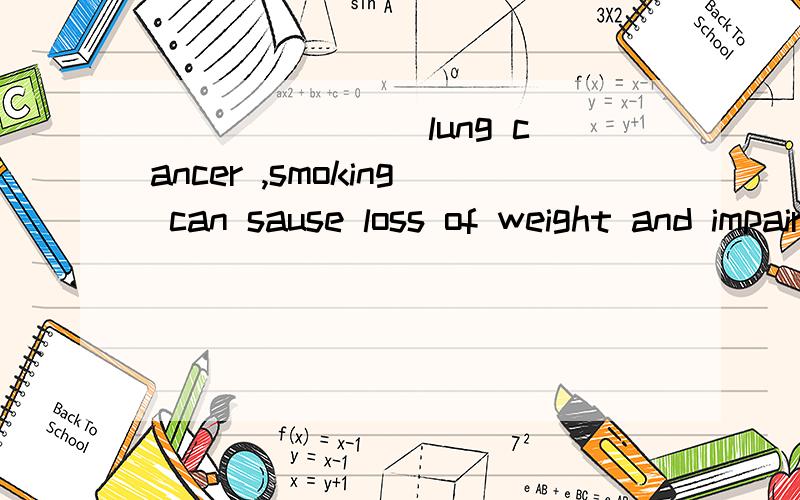 _______ lung cancer ,smoking can sause loss of weight and impair visionA.ExceptB.BesideC.In addition to D.For