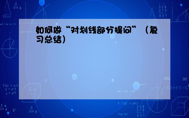 如何做“对划线部分提问”（复习总结）