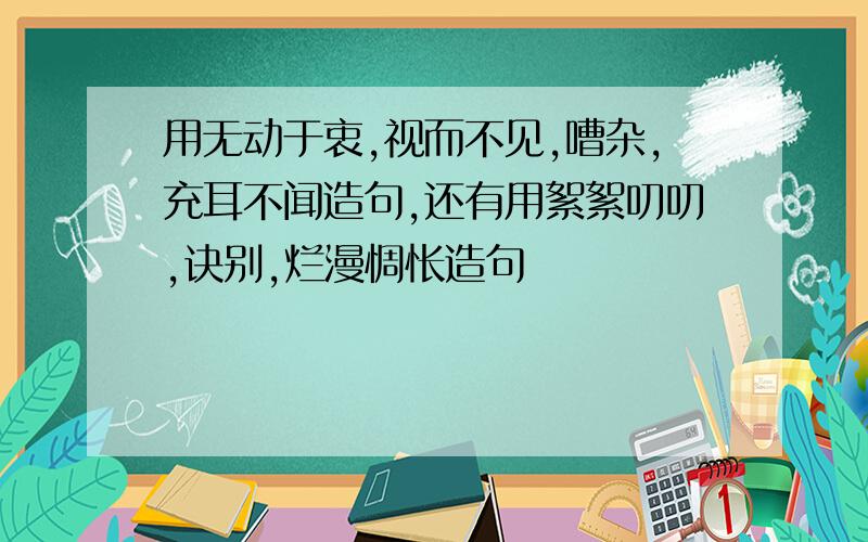 用无动于衷,视而不见,嘈杂,充耳不闻造句,还有用絮絮叨叨,诀别,烂漫惆怅造句