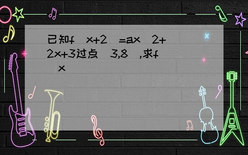 已知f（x+2）=ax^2+2x+3过点（3,8）,求f(x)