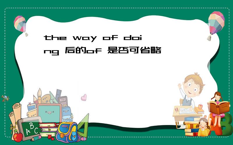 the way of doing 后的of 是否可省略