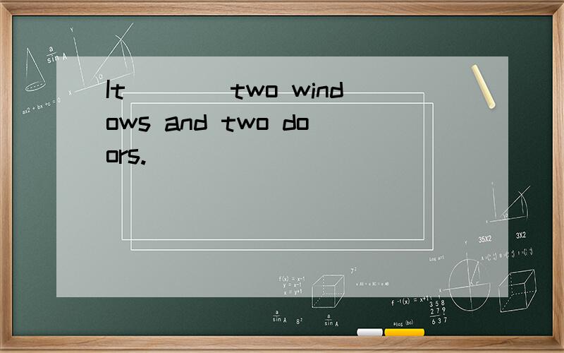 It____two windows and two doors.