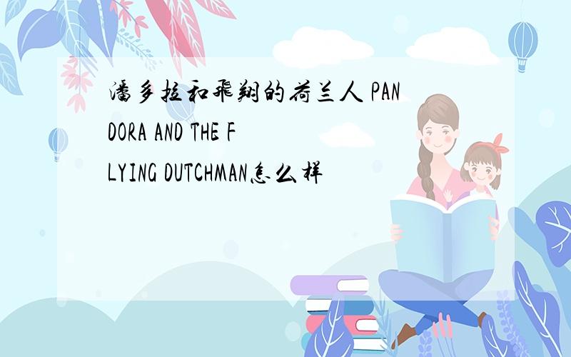 潘多拉和飞翔的荷兰人 PANDORA AND THE FLYING DUTCHMAN怎么样