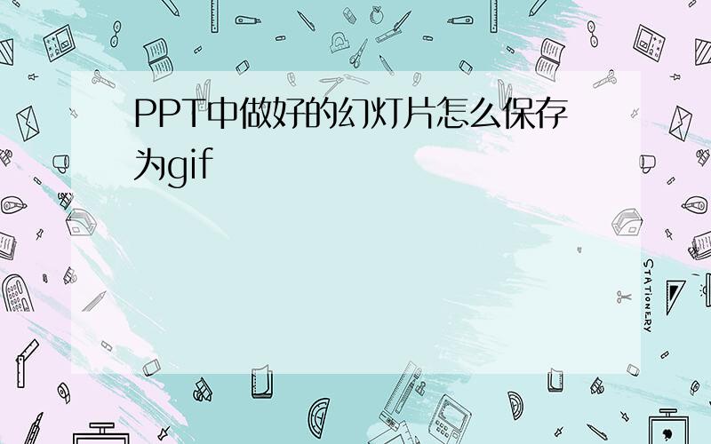 PPT中做好的幻灯片怎么保存为gif