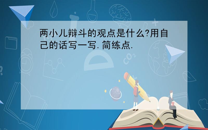 两小儿辩斗的观点是什么?用自己的话写一写.简练点.