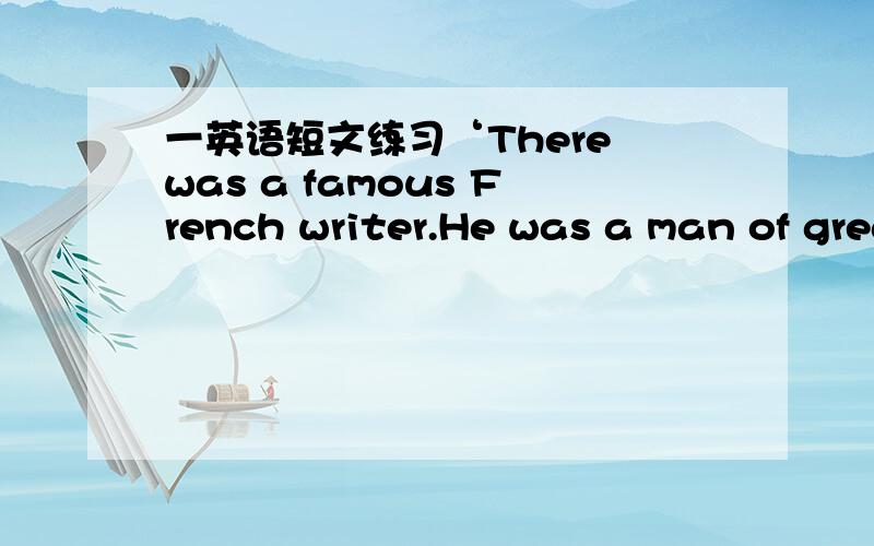 一英语短文练习‘There was a famous French writer.He was a man of great achievements(成就 ).He said that one of his main( 主要的) achievements was his study of hand-writing.He had spent much time on it and he often told his friend s that