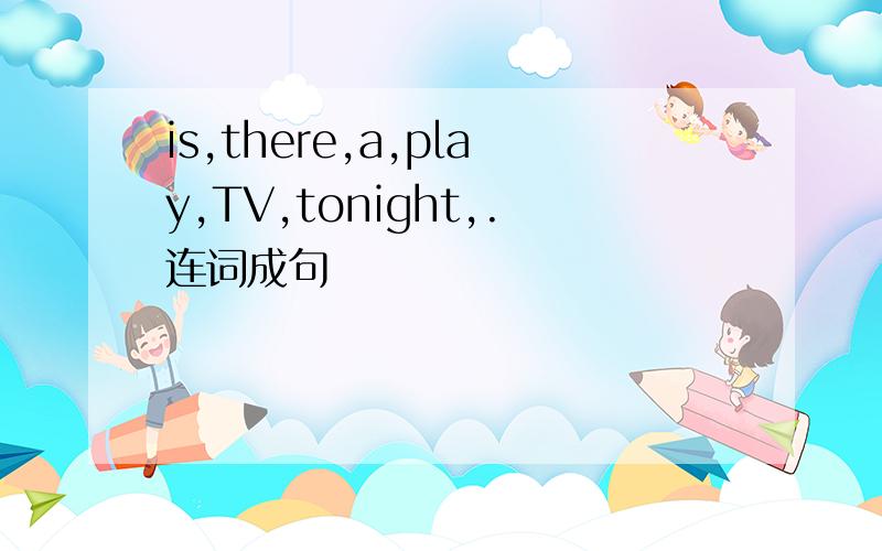 is,there,a,play,TV,tonight,.连词成句