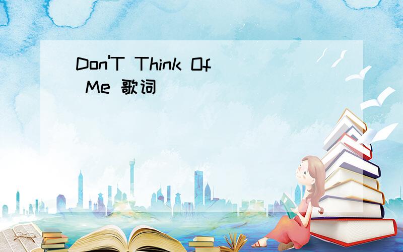 Don'T Think Of Me 歌词