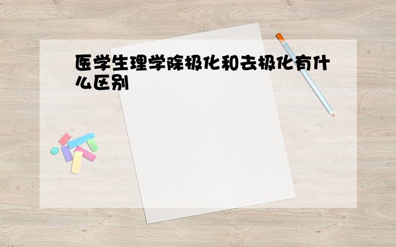 医学生理学除极化和去极化有什么区别