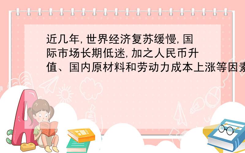 近几年,世界经济复苏缓慢,国际市场长期低迷,加之人民币升值、国内原材料和劳动力成本上涨等因素,使我国传统出口产品竞争力削弱加之当前国际贸易保护主义抬头,我国连续17年成为全球遭