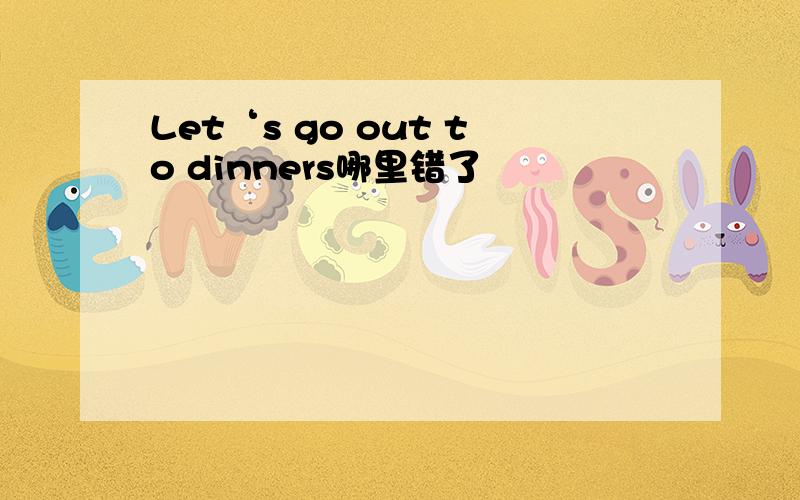 Let‘s go out to dinners哪里错了