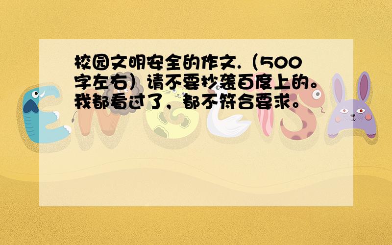 校园文明安全的作文.（500字左右）请不要抄袭百度上的。我都看过了，都不符合要求。