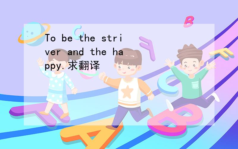 To be the striver and the happy.求翻译