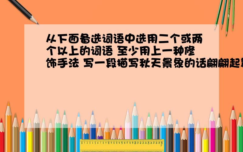 从下面备选词语中选用二个或两个以上的词语 至少用上一种修饰手法 写一段描写秋天景象的话翩翩起舞 荒草萋萋 参差不齐 变化多姿 伫立 肃杀 赏金看好坏加~八十字以内