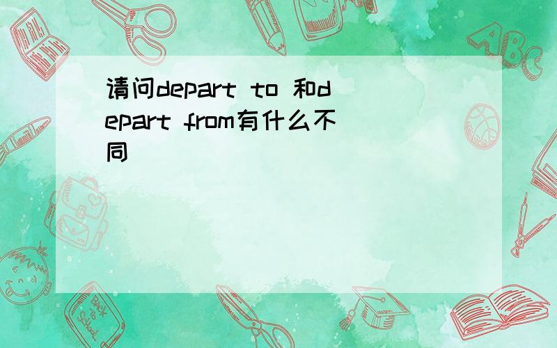 请问depart to 和depart from有什么不同