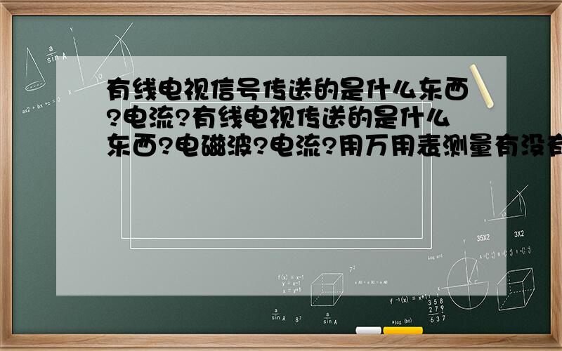 有线电视信号传送的是什么东西?电流?有线电视传送的是什么东西?电磁波?电流?用万用表测量有没有什么电压变化?分配头上写的IN、OUT是输入和输出,放大器的10dB、分配头的12dB是什么意思?dB