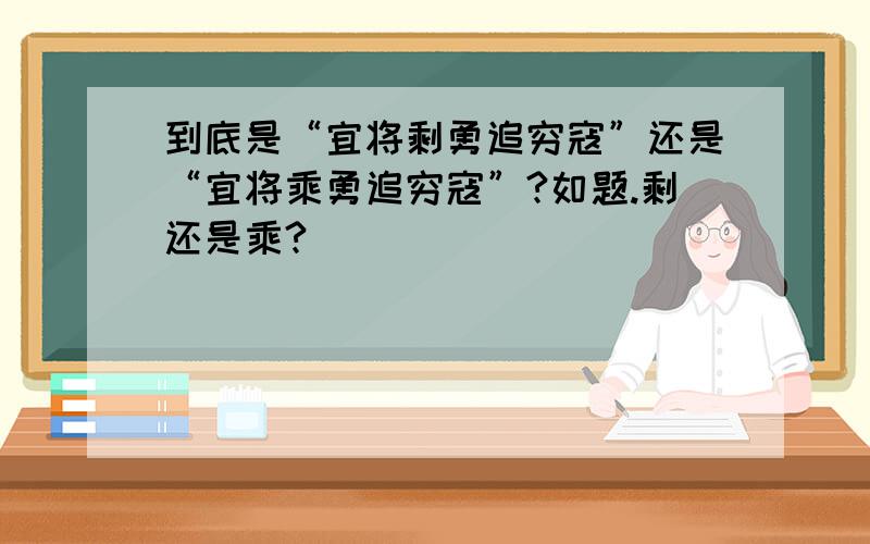 到底是“宜将剩勇追穷寇”还是“宜将乘勇追穷寇”?如题.剩还是乘?