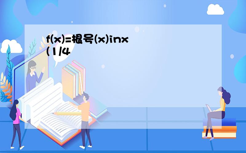 f(x)=根号(x)inx (1/4