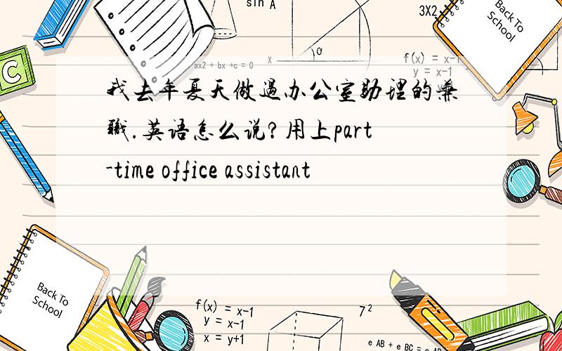 我去年夏天做过办公室助理的兼职.英语怎么说?用上part-time office assistant