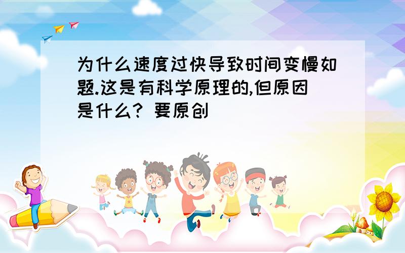 为什么速度过快导致时间变慢如题.这是有科学原理的,但原因是什么? 要原创