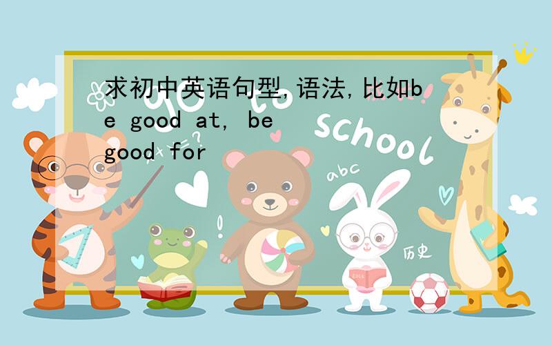 求初中英语句型,语法,比如be good at, be good for