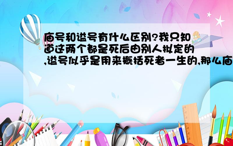 庙号和谥号有什么区别?我只知道这两个都是死后由别人拟定的,谥号似乎是用来概括死者一生的,那么庙号呢?