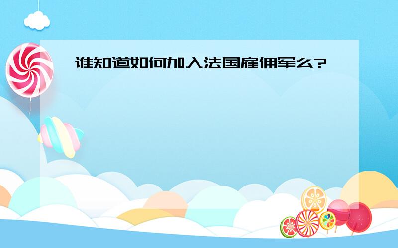 谁知道如何加入法国雇佣军么?