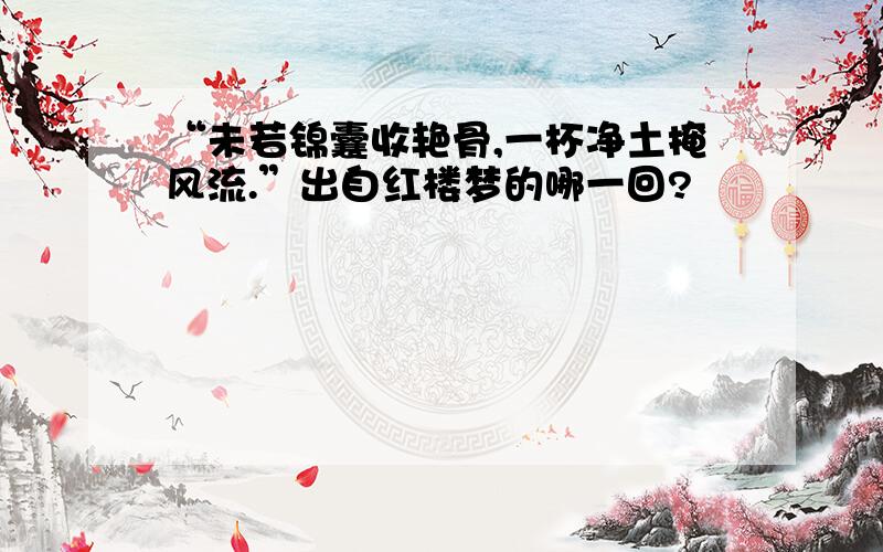 “未若锦囊收艳骨,一杯净土掩风流.”出自红楼梦的哪一回?