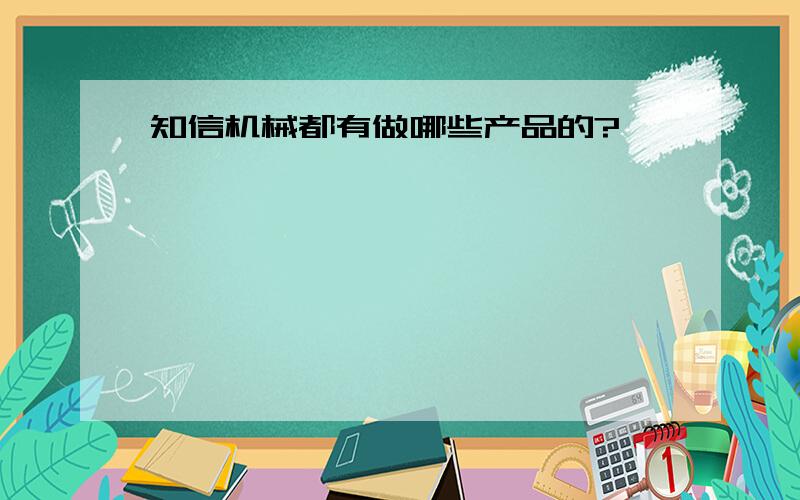 知信机械都有做哪些产品的?