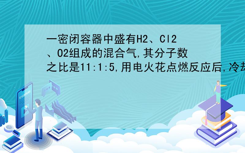 一密闭容器中盛有H2、Cl2、O2组成的混合气,其分子数之比是11:1:5,用电火花点燃反应后,冷却至室温,容器内所得溶液中溶质的质量分数为（ ）A.40.56% B.28.85% C.16.60% D.20.28%