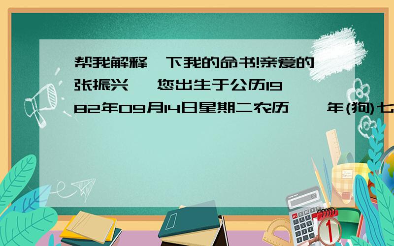 帮我解释一下我的命书!亲爱的张振兴   您出生于公历1982年09月14日星期二农历壬戌年(狗)七月廿七戌时,今年25岁,五行骨重为3.2两,命书如下(仅供参考)：初年运蹇事难谋,渐有财源如水流；到得